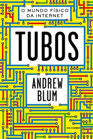 Title: Tubos: O mundo físico da internet, Author: Andrew Blum