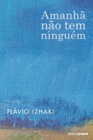 Title: Amanhã não tem ninguém, Author: Flavio Izhaki