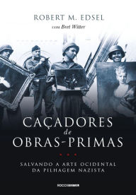 Title: Caçadores de obras-primas: Salvando a arte ocidental da pilhagem nazista, Author: Robert M. Edsel