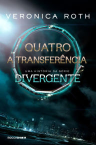 Title: Quatro: A Transferência: uma história da série Divergente, Author: Veronica Roth