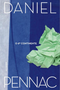 Title: O 6º continente: Precedido de Antigo doente dos hospitais de Paris, Author: Daniel Pennac