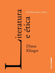 Title: Literatura e ética: Da forma para a força, Author: Diana Klinger