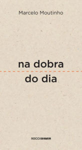 Title: Na dobra do dia: Crônicas, Author: Marcelo Moutinho