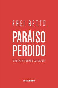 Title: Paraíso perdido: Viagens ao mundo socialista, Author: Frei Betto
