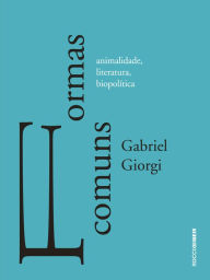Title: Formas comuns: animalidade, literatura e biopolítica, Author: Gabriel Giorgi