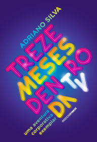 Title: Treze meses dentro da TV: Uma aventura corporativa exemplar, Author: Adriano Silva