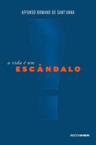 Title: A vida é um escândalo, Author: Affonso Romano de Sant'Anna