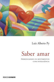 Title: Saber amar: Gerenciando os sentimentos com inteligência, Author: Luiz Alberto Py