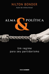Title: Alma e política: Um regime para seu partidarismo, Author: Nilton Bonder
