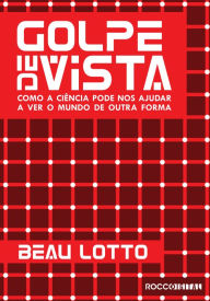 Title: Golpe de vista: Como a ciência pode nos ajudar a ver o mundo de outra forma, Author: Beau Lotto