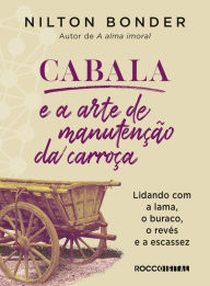 Title: Cabala e a arte de manutenção da carroça: Lidando com a lama, o buraco, o revés e a escassez, Author: Nilton Bonder