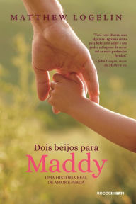 Title: Dois beijos para Maddy: Uma história real de amor e perda, Author: Matthew Logelin