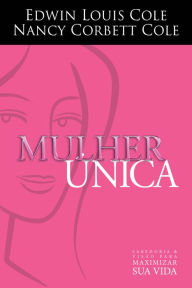 Title: Mulher Única: Sabedoria e visão para maximizar sua vida, Author: Edwin Louis Cole