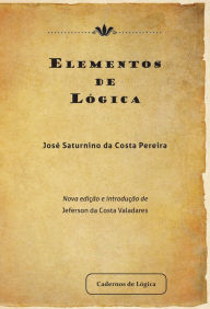 Title: Elementos de Lógica: Escritos em vulgar e apropriados para as escolas brasileiras, Author: José Saturnino da Costa Pereira