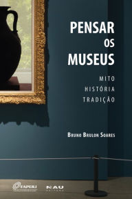 Title: Pensar os Museus: mito, história, tradição, Author: Bruno Brulon Soares