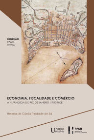 Title: Economia, Fiscalidade e Comércio: A Alfândega do Rio de Janeiro (1750 - 1808), Author: HELENA DE CASSIA TRINDADE DE SÁ