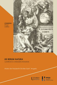 Title: De Rerum Natura: Lucrécio e a Religião Romana, Author: Maria de Nazareth Eichler Sant' Angelo