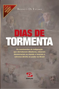 Title: Dias de tormenta: Os movimentos de indignação que derrubaram ditaduras, minaram democracias e levaram a extrema direita ao poder no Brasil, Author: Branco Di Fátima