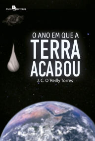 Title: O ano em que a Terra acabou, Author: José Carlos O'reilly Torres