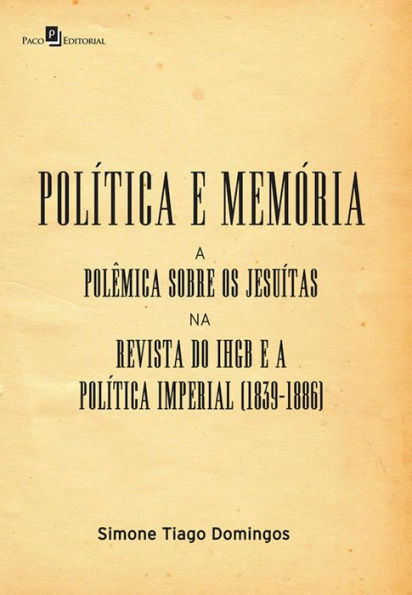 Política e memória: A polêmica sobre os jesuítas na revista do IHGB e a política imperial (1839-1886)