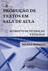 Title: A produção de textos em sala de aula: Momento de interação e diálogo, Author: Milena Moretto