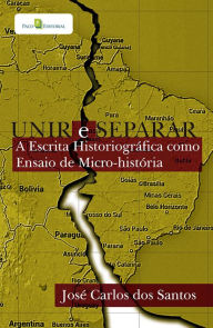Title: Unir e separar: A escrita historiográfica como ensaio de micro-História, Author: José Carlos dos Santos