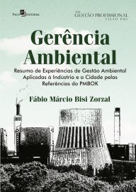 Title: Gerência ambiental: Resumo de experiências de Gerência Ambiental Aplicadas à Indústria e a cidade pelas Referências do Pmbok, Author: Fábio Márcio Bisi Zorzal