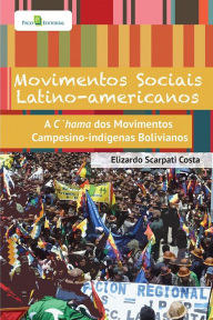 Title: Movimentos sociais latino-americanos: A chama dos movimentos campesino-indígenas bolivianos, Author: Elizardo Scarpati Costa