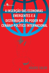 Title: A inserção das economias emergentes e a distribuição de poder no cenário político internacional, Author: Mauro Salvo