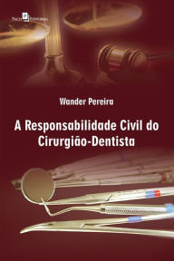 Title: A Responsabilidade Civil do Cirurgião Dentista, Author: Wander Pereira