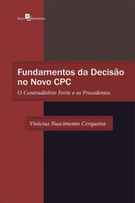 Title: Fundamentos da decisão no novo CPC: O contraditório forte e os precedentes, Author: Vinícius Nascimento Cerqueira