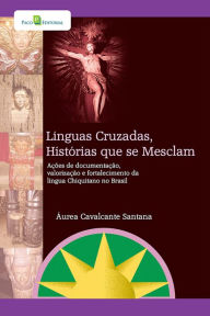 Title: Línguas cruzadas, histórias que se mesclam: Ações de documentação, valorização e fortalecimento da língua chiquitano no Brasil, Author: Áurea Cavalcante Santana