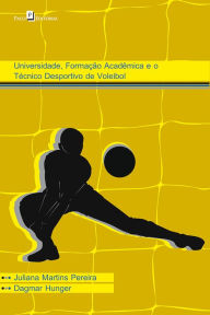 Title: Universidade, formação acadêmica e o técnico desportivo de voleibol, Author: Juliana Martins Pereira