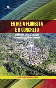 Title: Entre a floresta e o concreto: Os impactos socioculturais no povo indígena Jupaú em Rondônia, Author: Adnilson de Almeida Silva