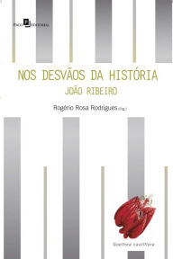 Title: Nos desvãos da História: João Ribeiro: crítica, cultura e política na Primeira República, Author: Rogério Rosa Rodrigues