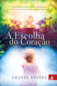 Title: A Escolha do Coração, Author: Amanda Brooke
