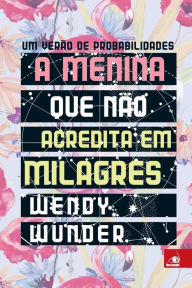 Title: A Menina que nï¿½o Acredita em Milagres, Author: Wendy Wunder