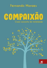 Title: Compaixão: Como conceito de totalidade, Author: Fernando Moraes