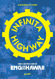 Title: Infinita Highway: uma carona com os Engenheiros do Hawaii, Author: Alexandre Lucchese