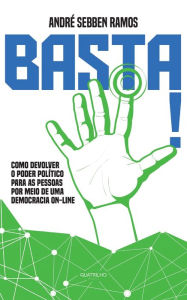 Title: Basta!: Como devolver o poder político para as pessoas por meio de uma democracia on-line, Author: André Sebben Ramos