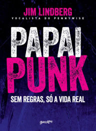 Title: Papai punk: sem regras, só a vida real, Author: Jim Lindberg
