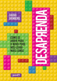 Title: Desaprenda: Como se abrir para o novo pode nos levar mais longe, Author: Cassio Grinberg