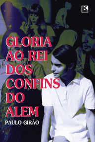 Title: Glória ao Rei dos Confins do Além, Author: Girão Paulo
