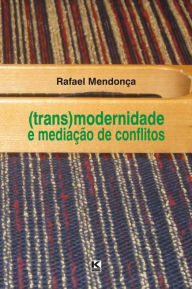 Title: (Trans)Modernidade e Mediação de Conflitos, Author: Rafael Mendonça