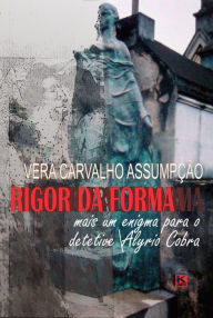 Title: Rigor da Forma: mais um enigma para o detetive Alyrio Cobra, Author: Vera Carvalho Assumpção