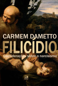 Title: Filicídio - Considerações sobre o narcisismo, Author: Carmem Dametto