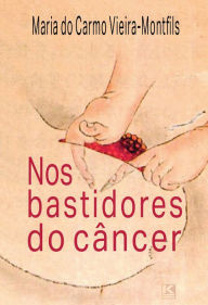 Title: Nos bastidores do câncer, Author: Vieira-Montfils Maria do Carmo