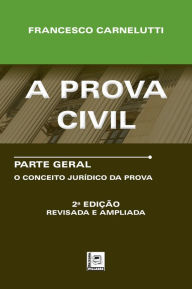 Title: A PROVA CIVIL : Parte Geral - O Conceito Jurídico da Prova, Author: Francesco Carnelutti