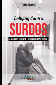 Title: Bullying contra surdos: a manifestação silenciosa da resiliência, Author: Telma Franco