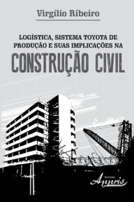 Title: Logística, sistema toyota de produção e suas implicações na construção civil, Author: Virgilio Ribeiro